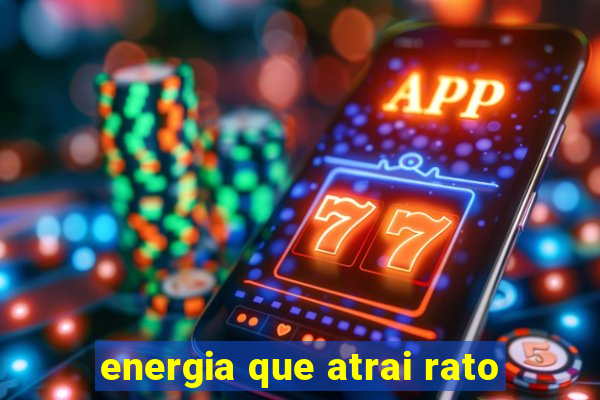 energia que atrai rato